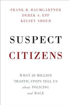 Frank R. Baumgartner, "Suspect Citizens: What 20 Million Traffic Stops Tell Us about Policing and Race" (Cambridge UP, 2018)